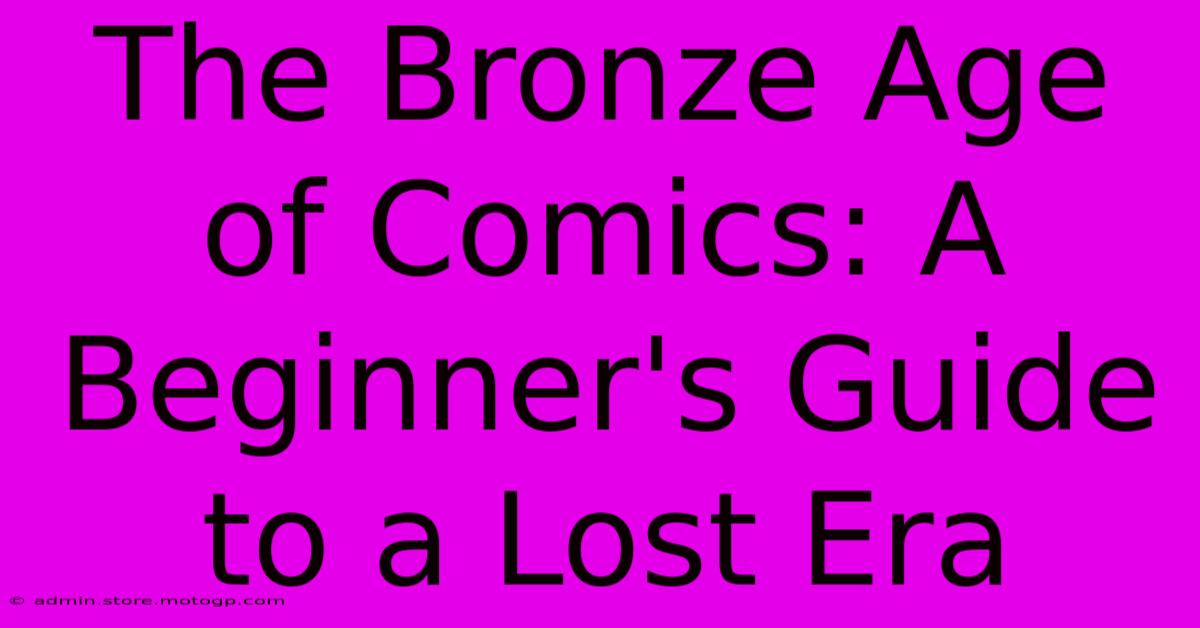 The Bronze Age Of Comics: A Beginner's Guide To A Lost Era