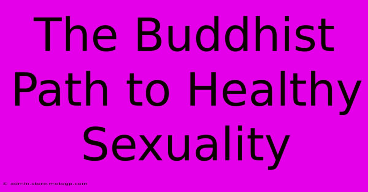 The Buddhist Path To Healthy Sexuality