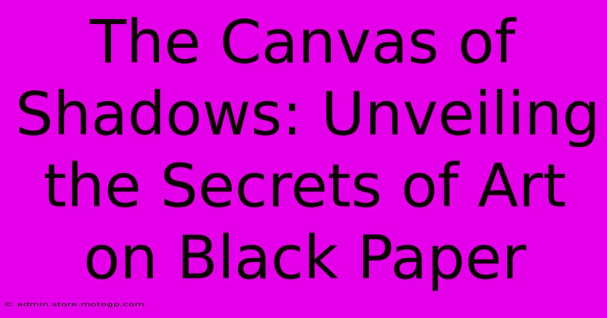 The Canvas Of Shadows: Unveiling The Secrets Of Art On Black Paper