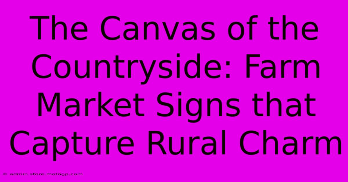 The Canvas Of The Countryside: Farm Market Signs That Capture Rural Charm