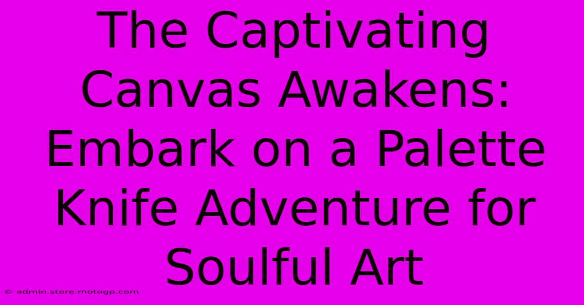 The Captivating Canvas Awakens: Embark On A Palette Knife Adventure For Soulful Art