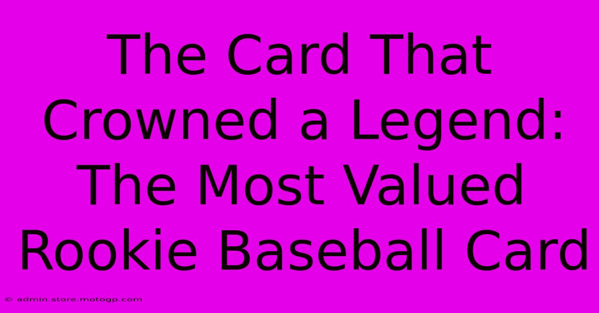 The Card That Crowned A Legend: The Most Valued Rookie Baseball Card