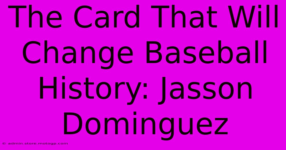 The Card That Will Change Baseball History: Jasson Dominguez