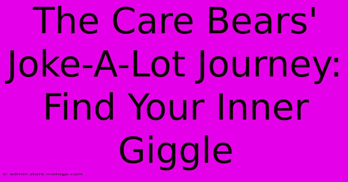 The Care Bears' Joke-A-Lot Journey: Find Your Inner Giggle