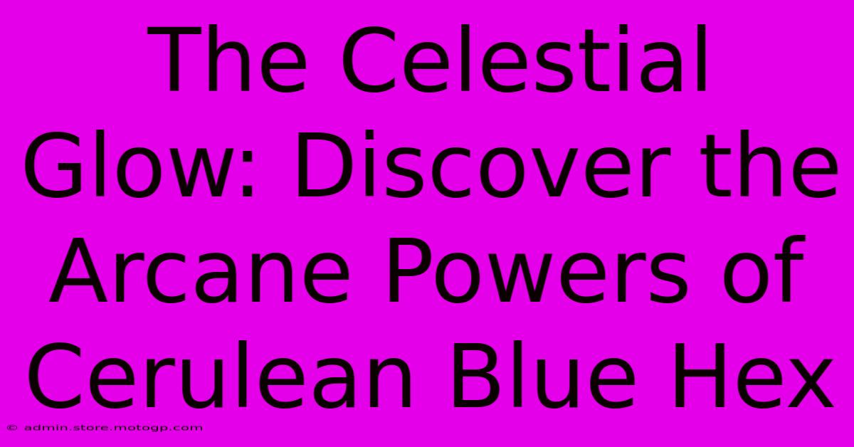 The Celestial Glow: Discover The Arcane Powers Of Cerulean Blue Hex