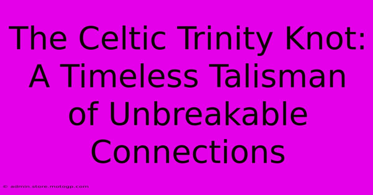 The Celtic Trinity Knot: A Timeless Talisman Of Unbreakable Connections