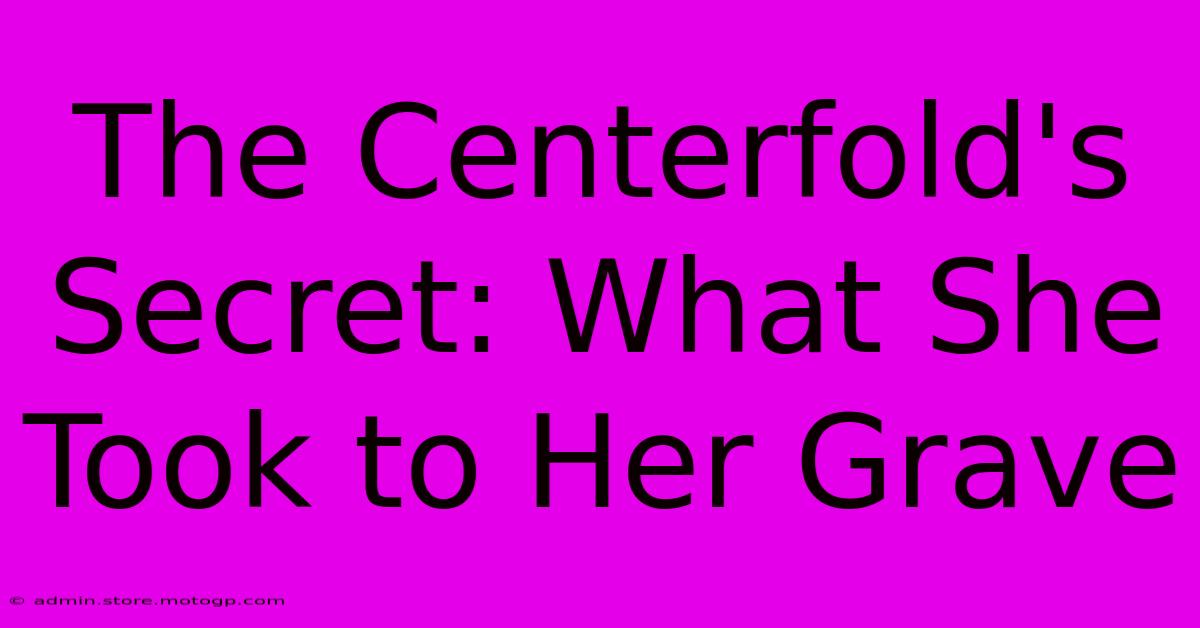 The Centerfold's Secret: What She Took To Her Grave