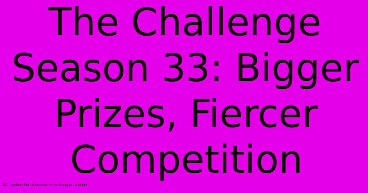 The Challenge Season 33: Bigger Prizes, Fiercer Competition