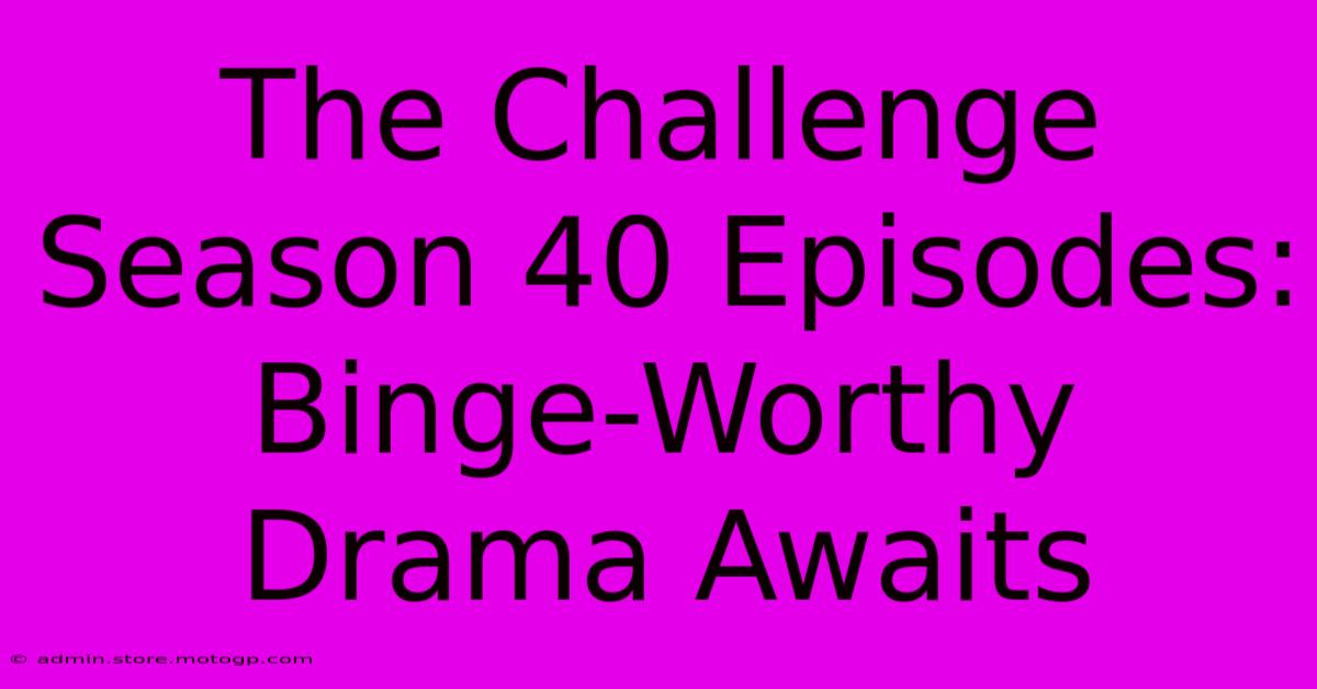 The Challenge Season 40 Episodes: Binge-Worthy Drama Awaits