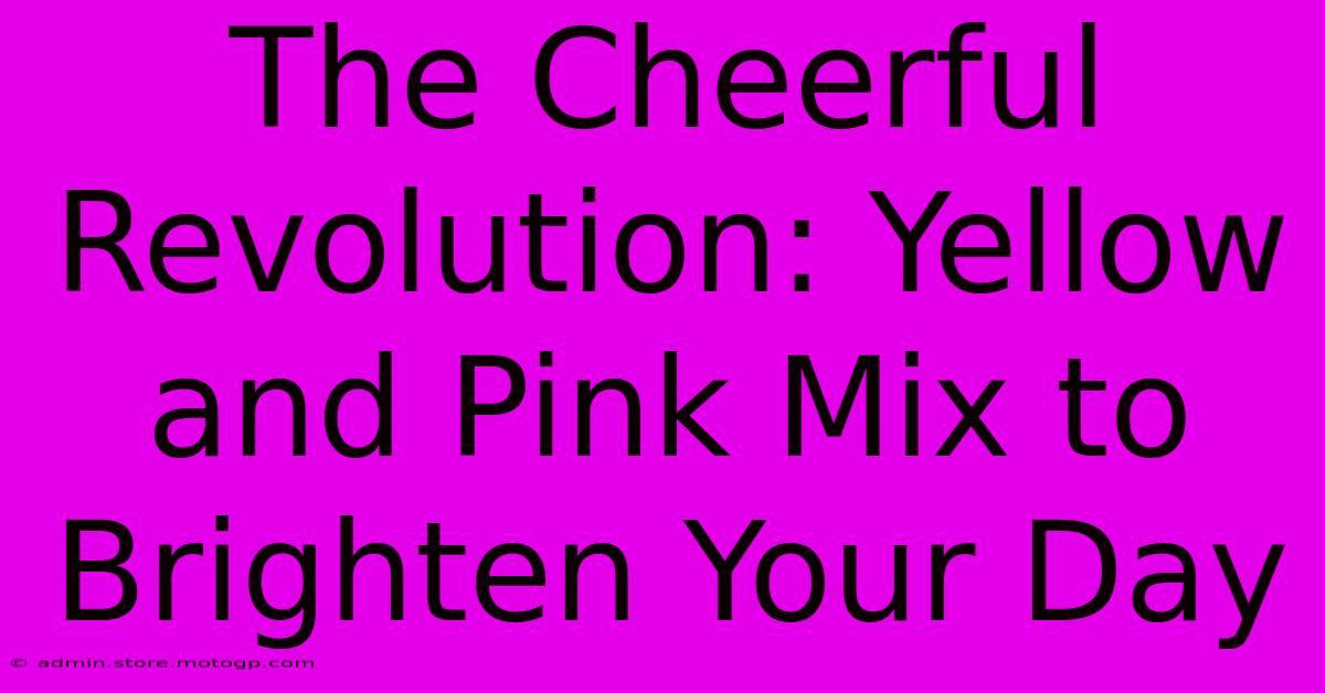 The Cheerful Revolution: Yellow And Pink Mix To Brighten Your Day