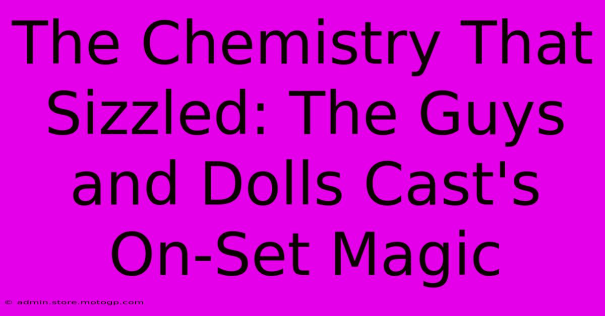 The Chemistry That Sizzled: The Guys And Dolls Cast's On-Set Magic