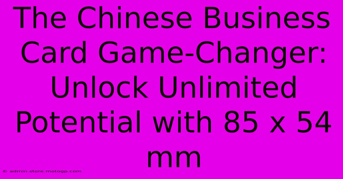 The Chinese Business Card Game-Changer: Unlock Unlimited Potential With 85 X 54 Mm