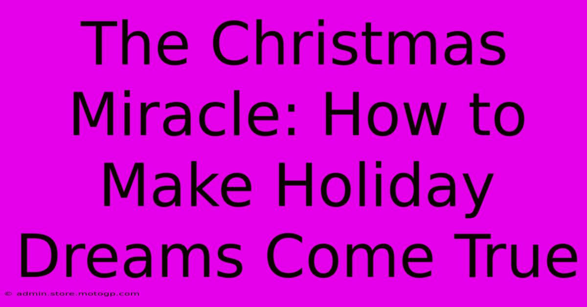 The Christmas Miracle: How To Make Holiday Dreams Come True