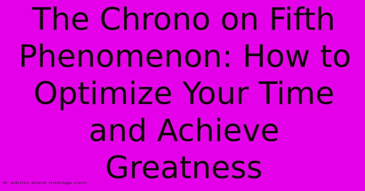 The Chrono On Fifth Phenomenon: How To Optimize Your Time And Achieve Greatness