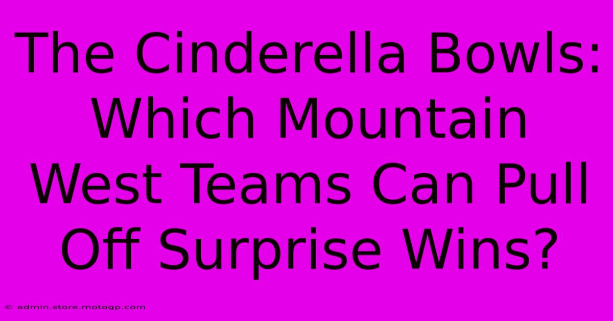 The Cinderella Bowls: Which Mountain West Teams Can Pull Off Surprise Wins?