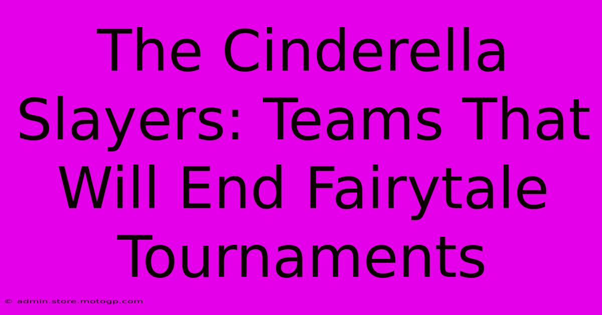 The Cinderella Slayers: Teams That Will End Fairytale Tournaments