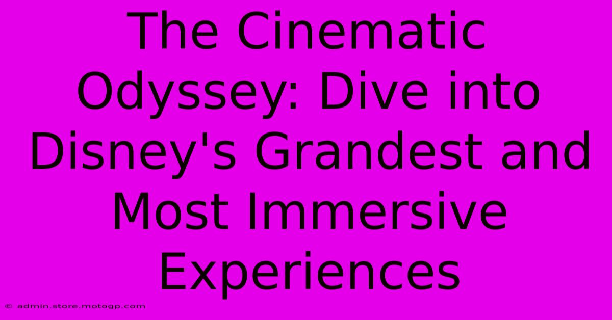 The Cinematic Odyssey: Dive Into Disney's Grandest And Most Immersive Experiences