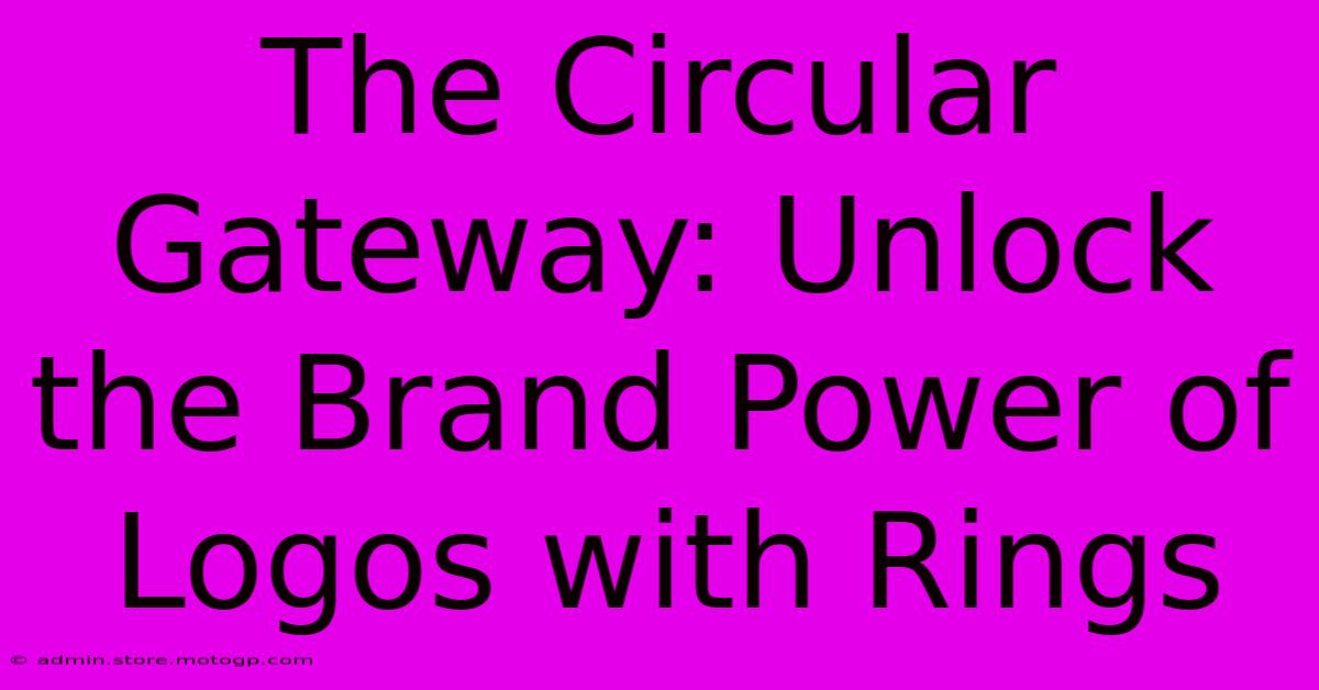 The Circular Gateway: Unlock The Brand Power Of Logos With Rings