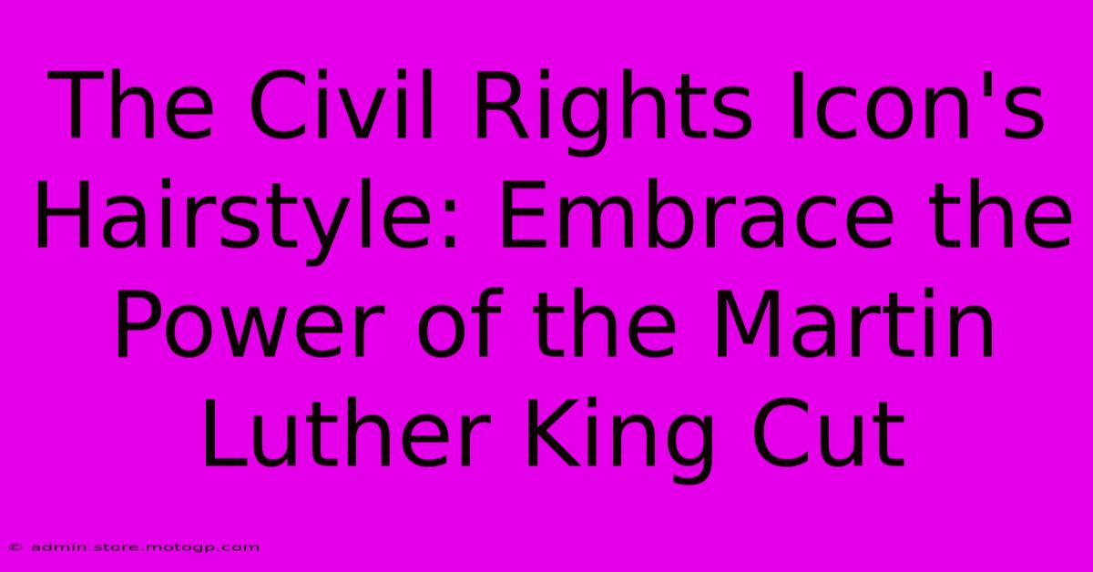 The Civil Rights Icon's Hairstyle: Embrace The Power Of The Martin Luther King Cut