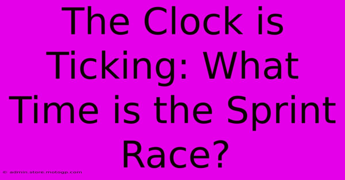 The Clock Is Ticking: What Time Is The Sprint Race?