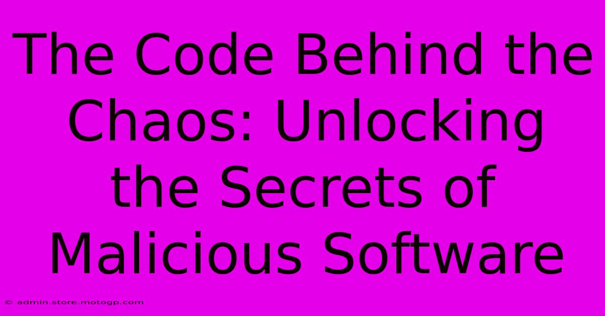 The Code Behind The Chaos: Unlocking The Secrets Of Malicious Software