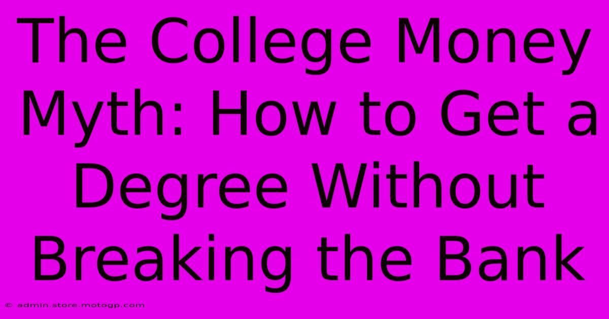 The College Money Myth: How To Get A Degree Without Breaking The Bank