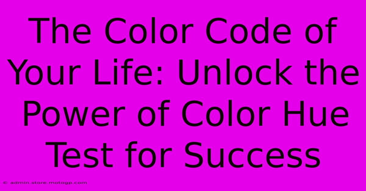 The Color Code Of Your Life: Unlock The Power Of Color Hue Test For Success