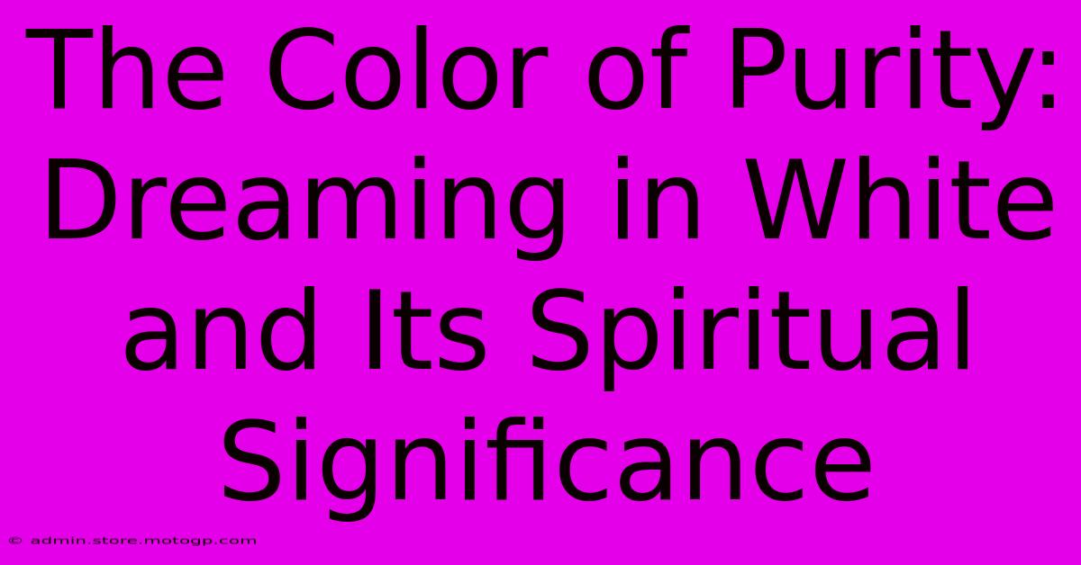 The Color Of Purity: Dreaming In White And Its Spiritual Significance