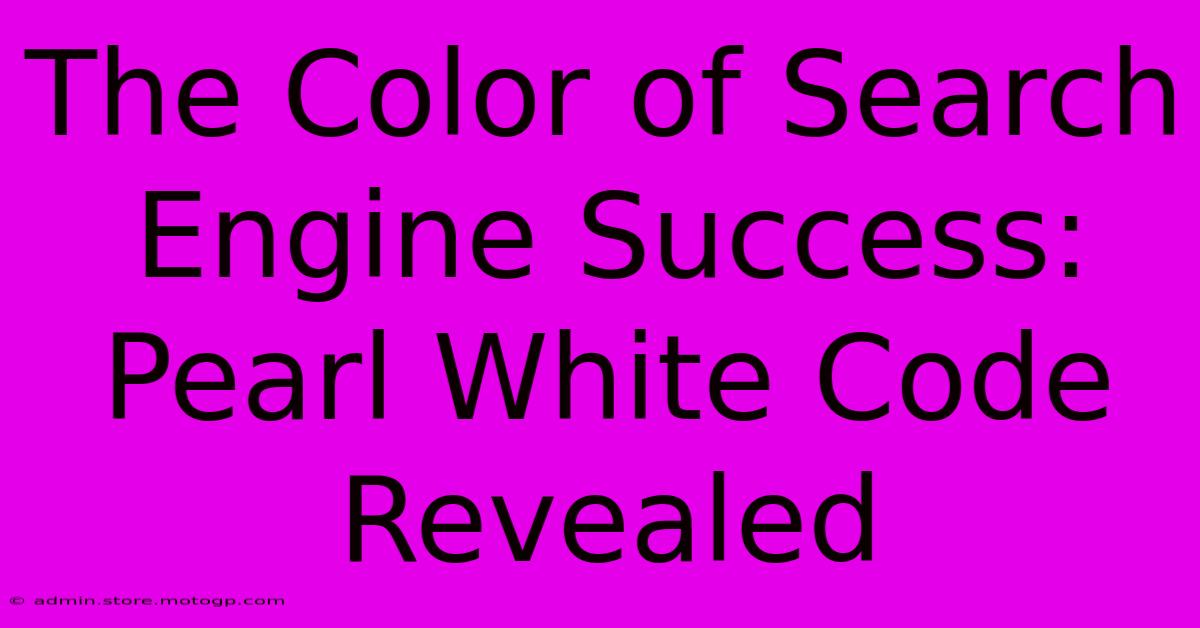 The Color Of Search Engine Success: Pearl White Code Revealed