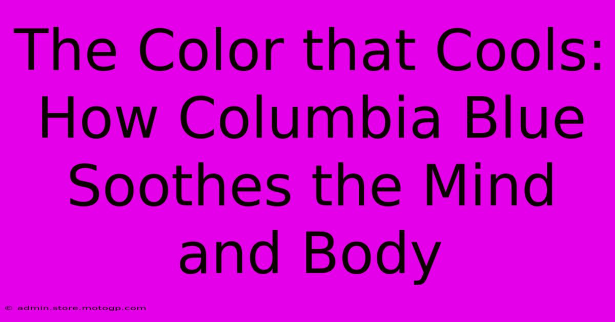 The Color That Cools: How Columbia Blue Soothes The Mind And Body