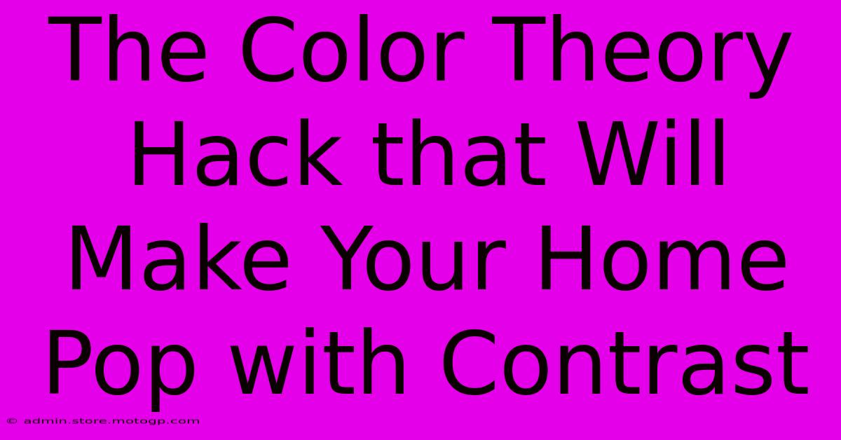 The Color Theory Hack That Will Make Your Home Pop With Contrast