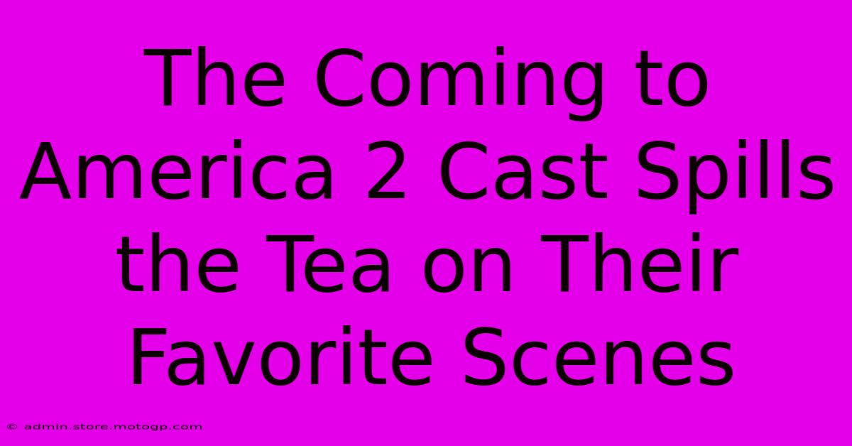 The Coming To America 2 Cast Spills The Tea On Their Favorite Scenes