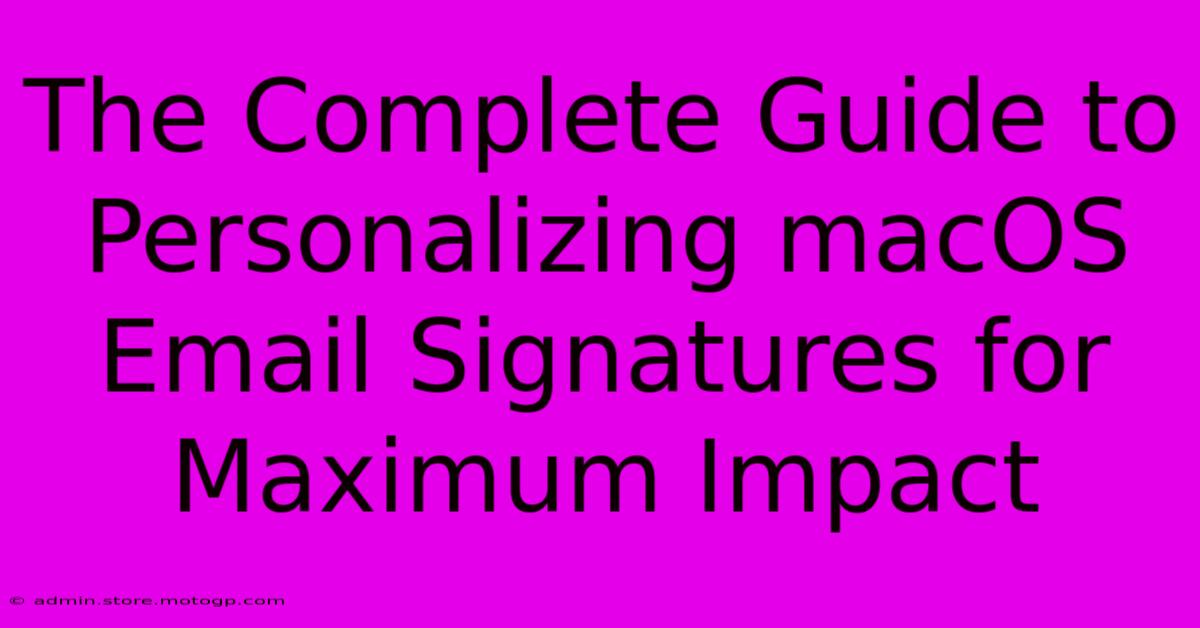 The Complete Guide To Personalizing MacOS Email Signatures For Maximum Impact