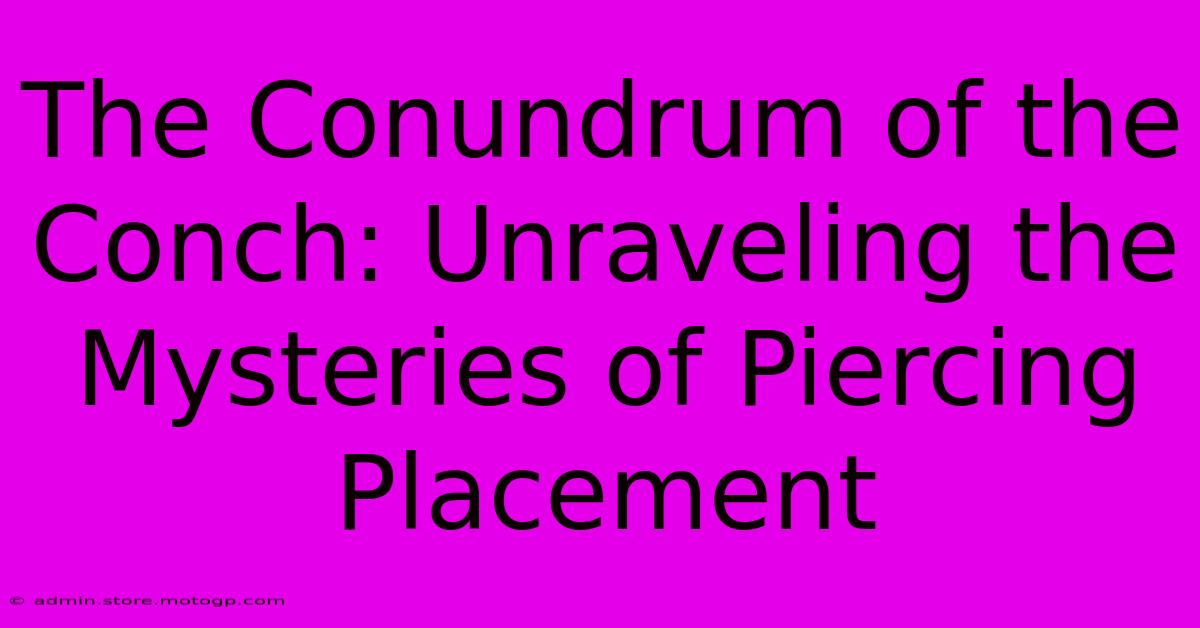 The Conundrum Of The Conch: Unraveling The Mysteries Of Piercing Placement