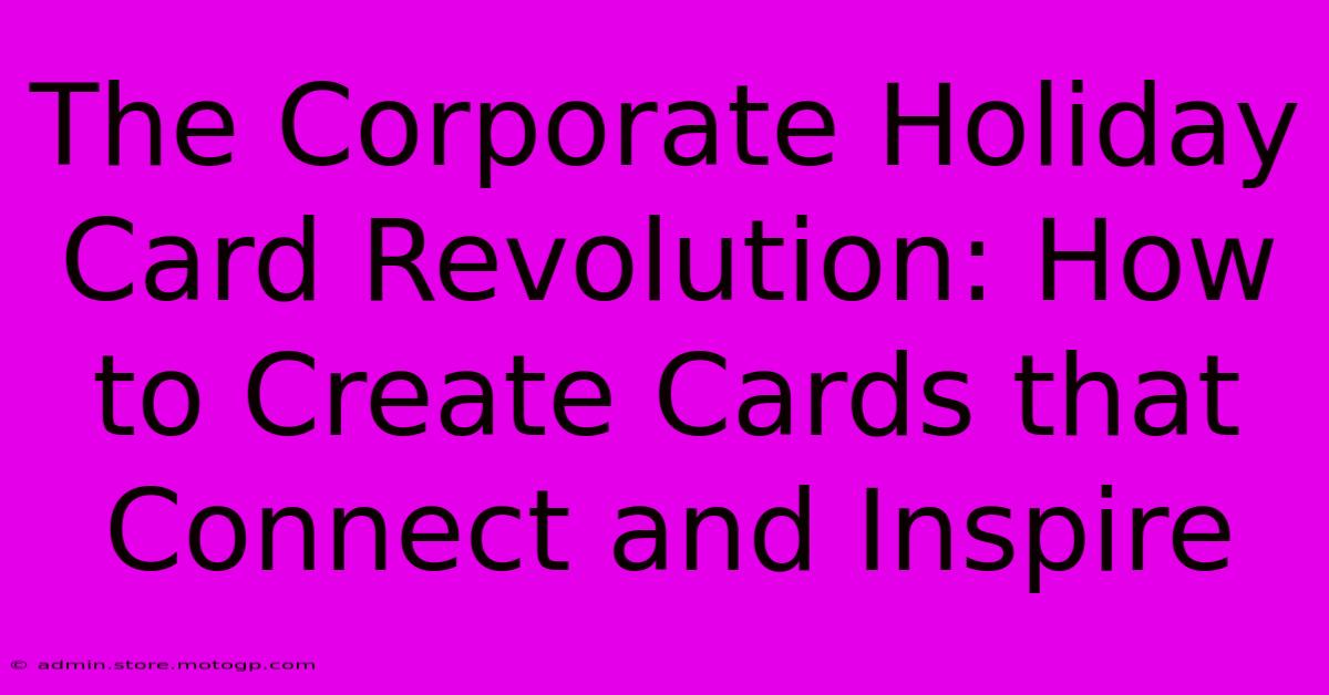 The Corporate Holiday Card Revolution: How To Create Cards That Connect And Inspire