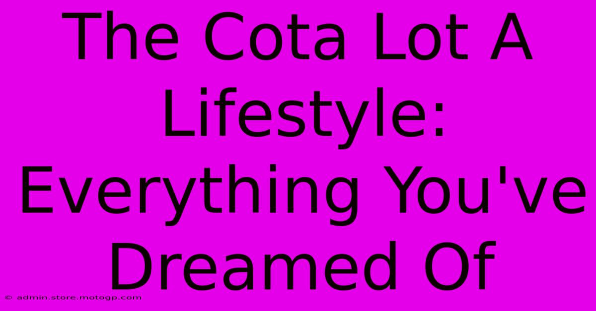 The Cota Lot A Lifestyle: Everything You've Dreamed Of