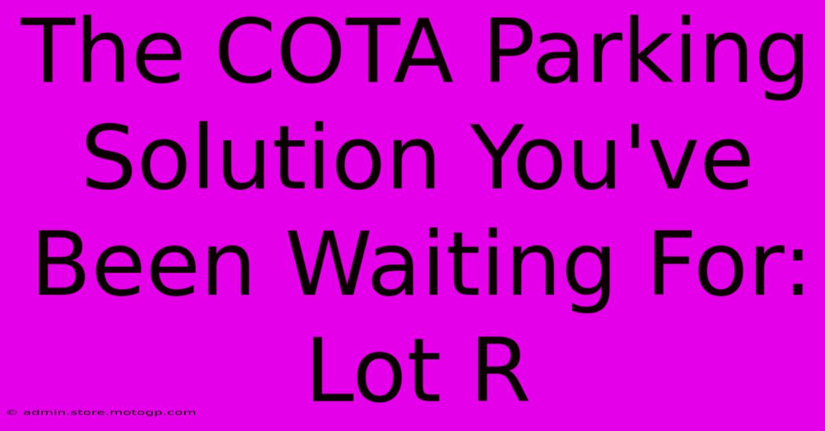 The COTA Parking Solution You've Been Waiting For: Lot R