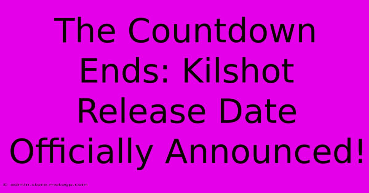 The Countdown Ends: Kilshot Release Date Officially Announced!