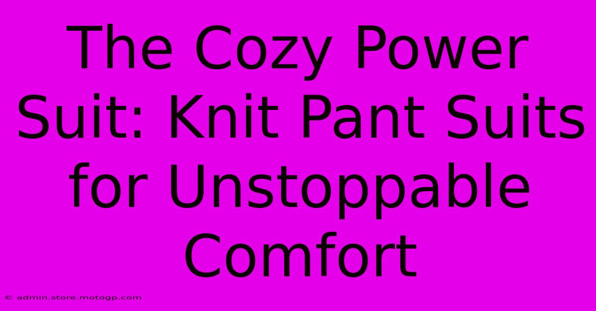 The Cozy Power Suit: Knit Pant Suits For Unstoppable Comfort