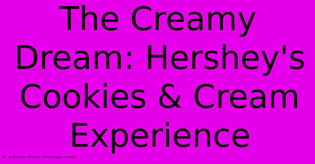 The Creamy Dream: Hershey's Cookies & Cream Experience