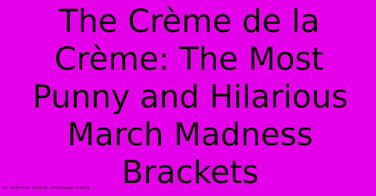 The Crème De La Crème: The Most Punny And Hilarious March Madness Brackets