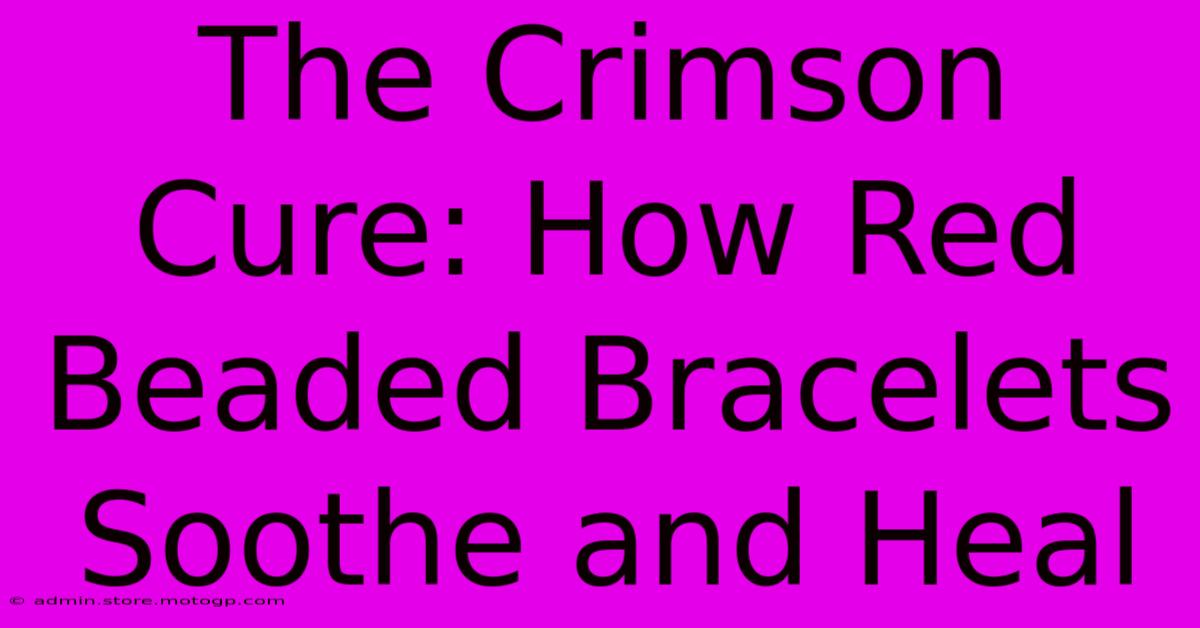 The Crimson Cure: How Red Beaded Bracelets Soothe And Heal