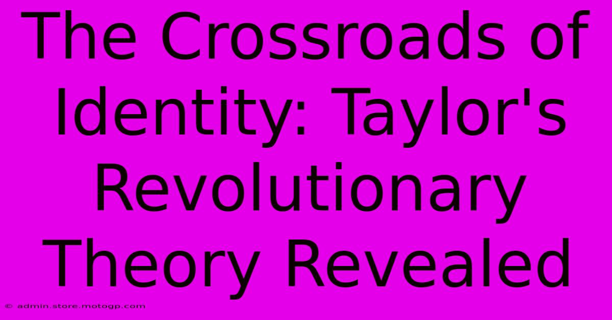 The Crossroads Of Identity: Taylor's Revolutionary Theory Revealed