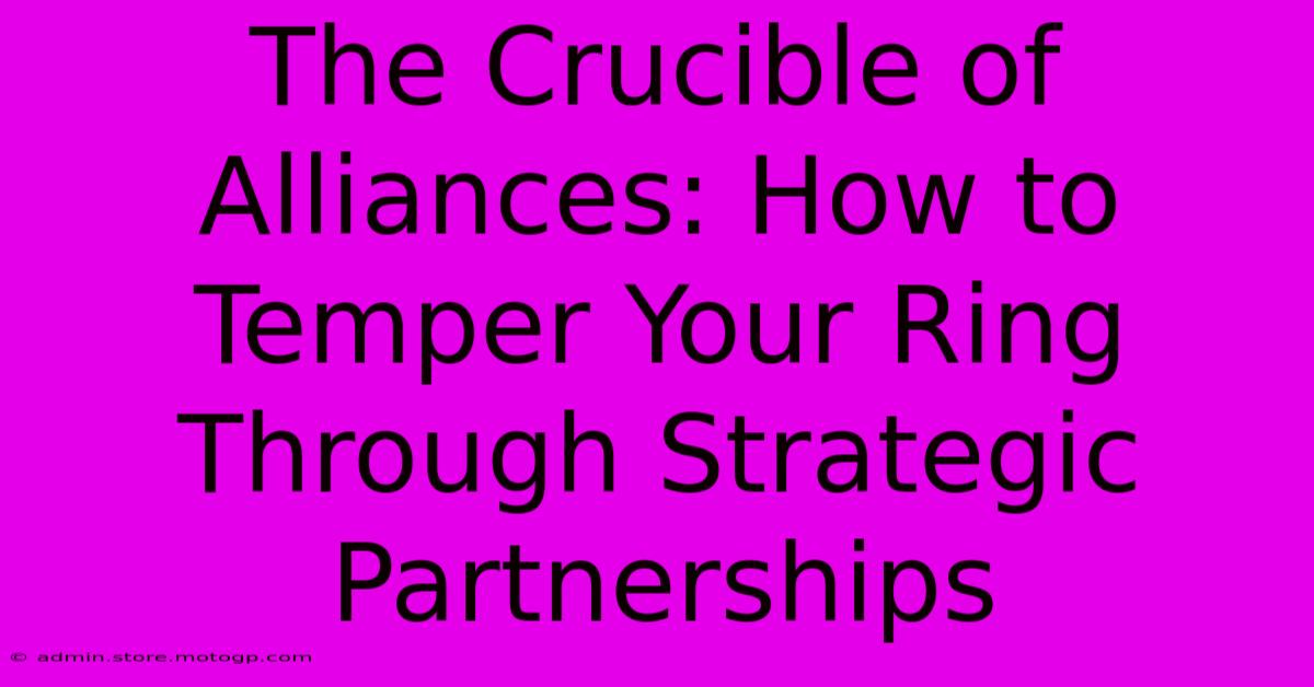 The Crucible Of Alliances: How To Temper Your Ring Through Strategic Partnerships