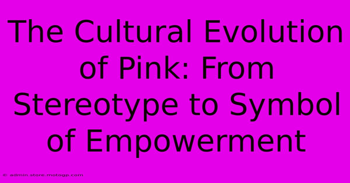 The Cultural Evolution Of Pink: From Stereotype To Symbol Of Empowerment