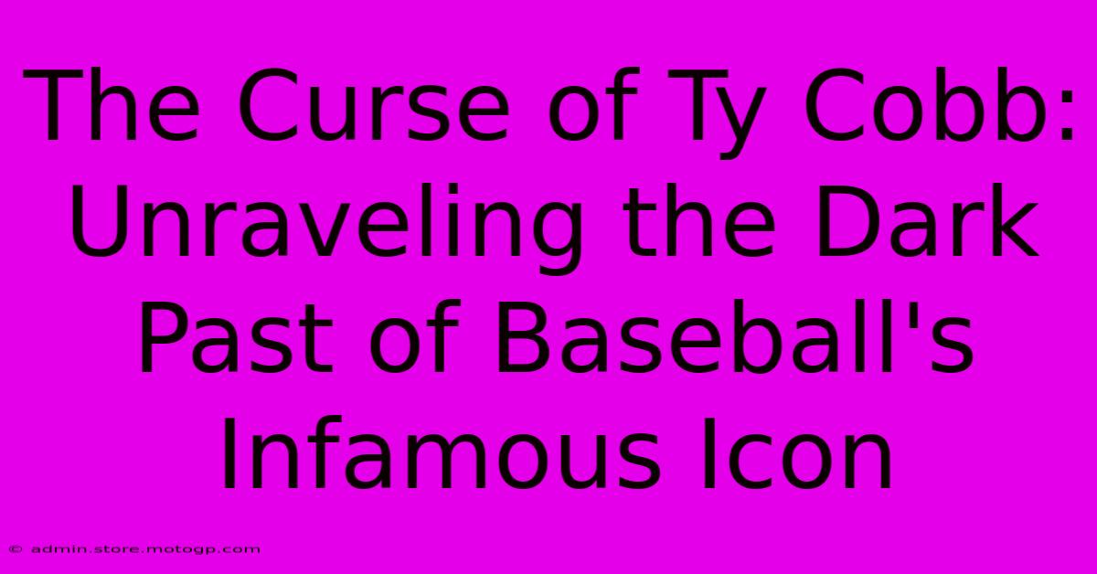 The Curse Of Ty Cobb: Unraveling The Dark Past Of Baseball's Infamous Icon