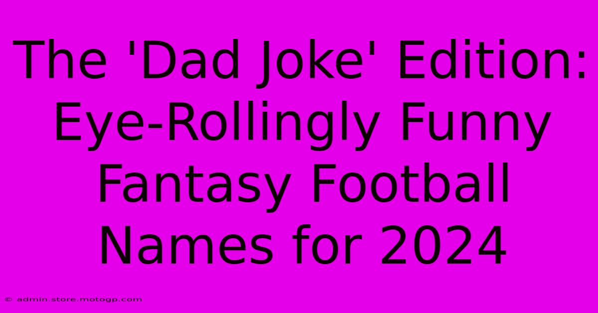 The 'Dad Joke' Edition: Eye-Rollingly Funny Fantasy Football Names For 2024