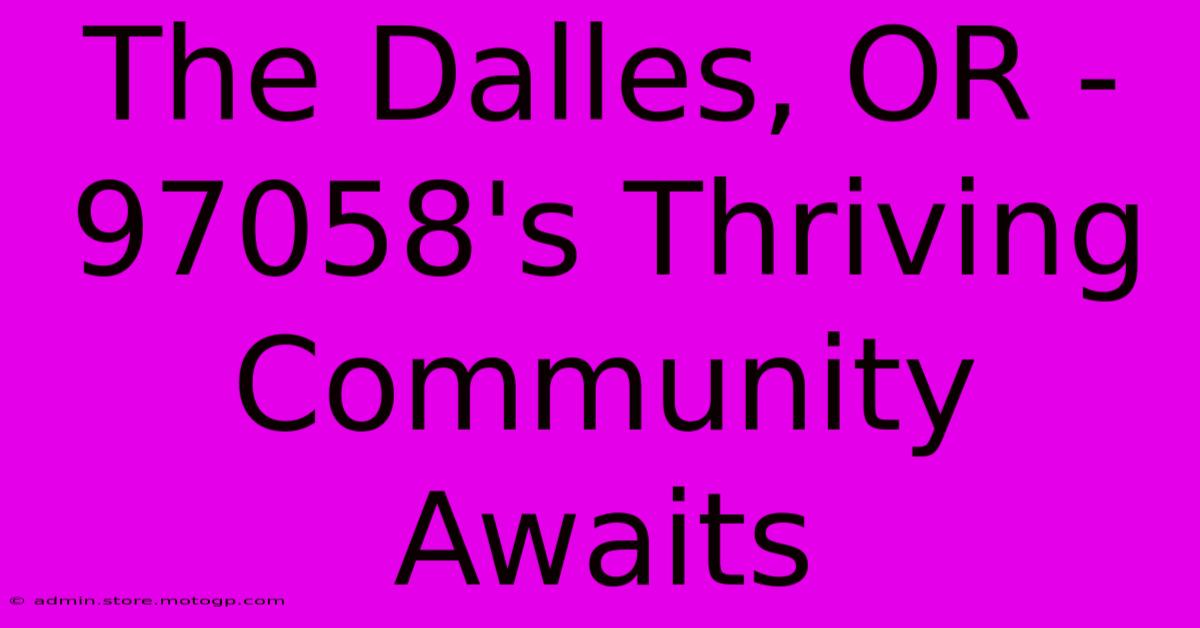 The Dalles, OR - 97058's Thriving Community Awaits