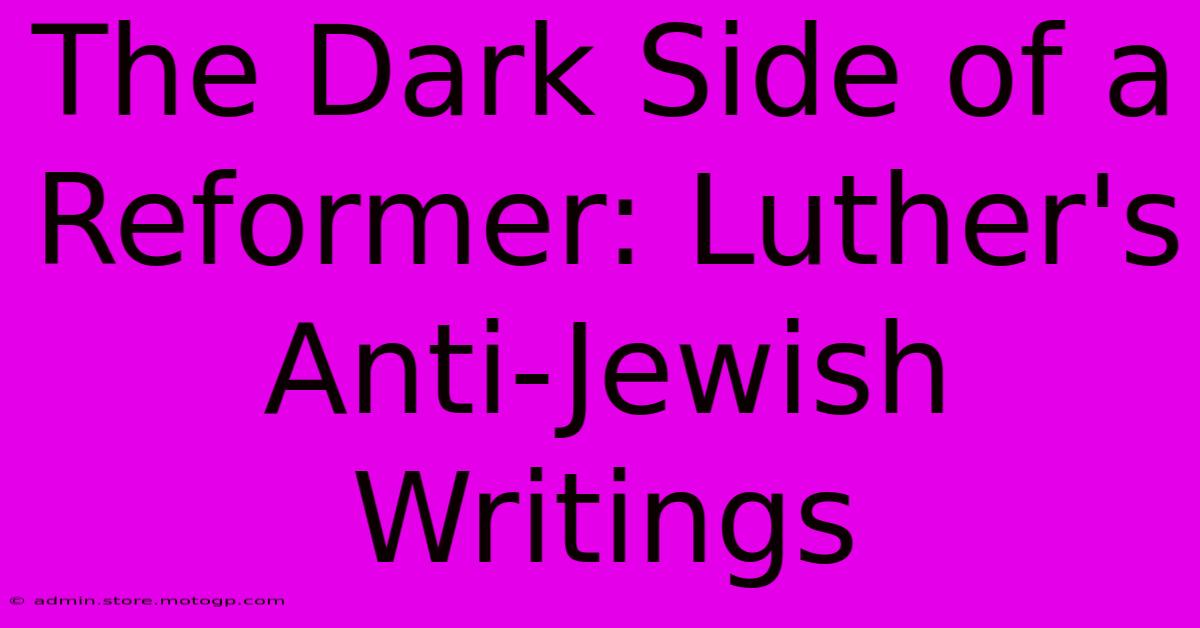 The Dark Side Of A Reformer: Luther's Anti-Jewish Writings