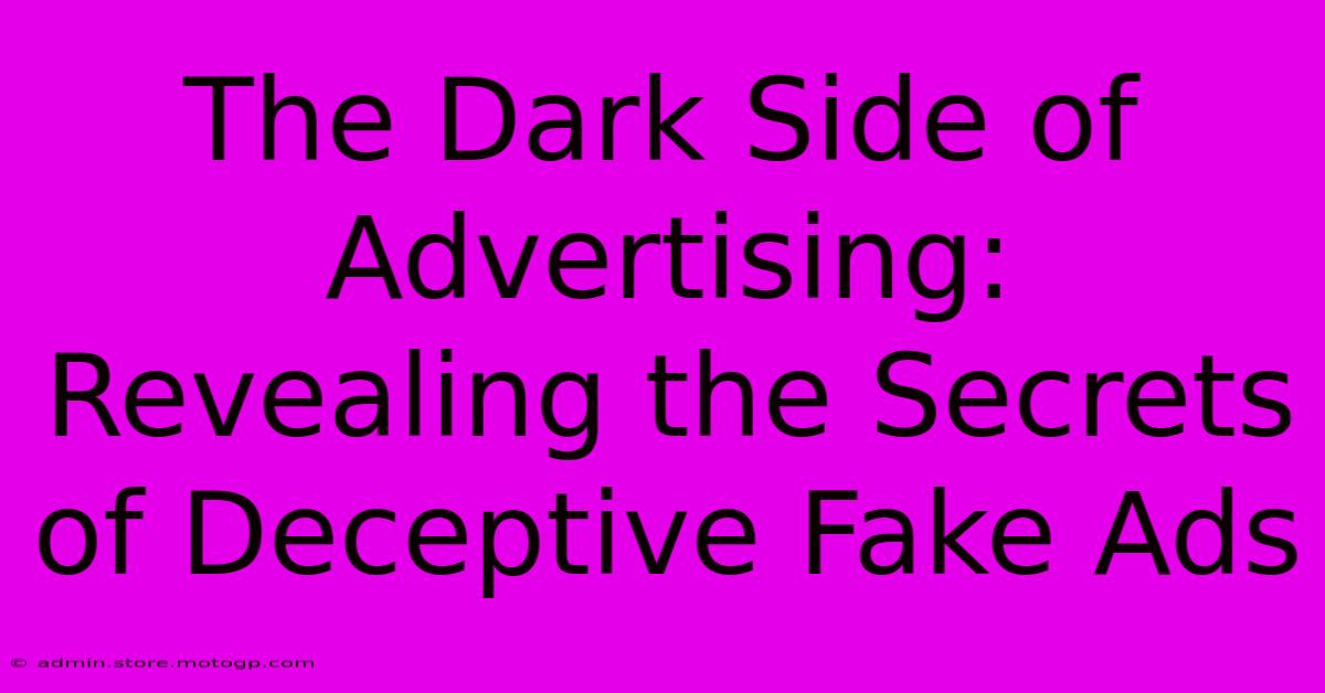 The Dark Side Of Advertising: Revealing The Secrets Of Deceptive Fake Ads